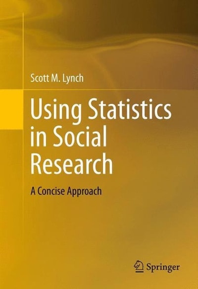 using statistics in social research a concise approach 1st edition scott m lynch 146148572x, 9781461485728