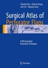 surgical atlas of perforator flaps a microsurgical dissection technique 1st edition chunlin hou, shimin