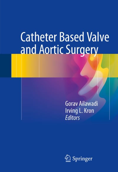 catheter based valve and aortic surgery 1st edition gorav ailawadi, irving l kron 1493934325, 9781493934324