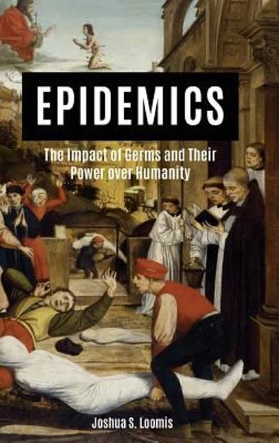 epidemics the impact of germs and their power over humanity 1st edition joshua s loomis 1440861420,