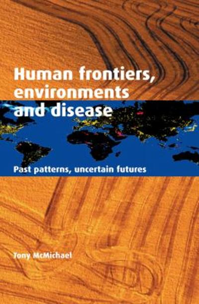 human frontiers, environments and disease past patterns, uncertain futures 1st edition a j mcmichael, tony