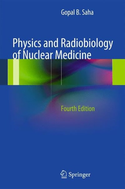 physics and radiobiology of nuclear medicine 4th edition gopal b saha 1489986480, 9781489986481