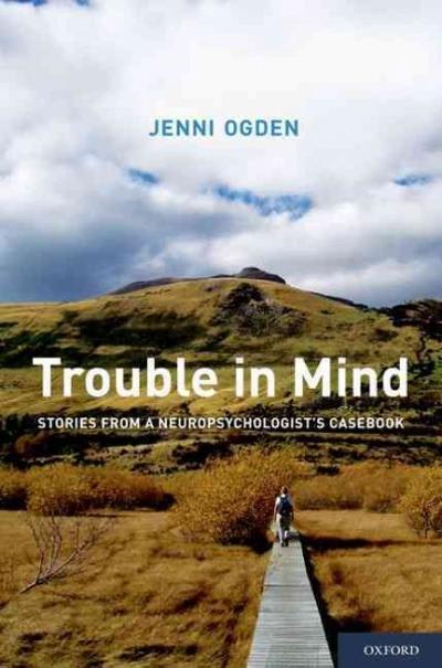 trouble in mind stories from a neuropsychologists casebook 1st edition jenni a ogden 0199827001, 9780199827008