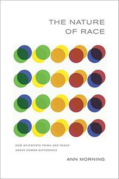the nature of race how scientists think and teach about human difference 1st edition ann morning 0520950143,
