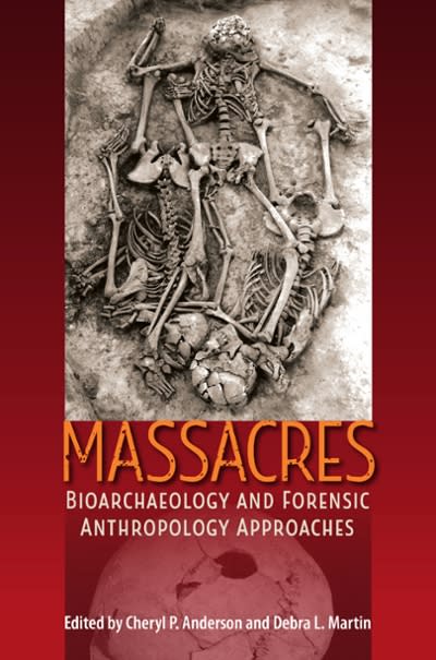 massacres bioarchaeology and forensic anthropology approaches 1st edition cheryl p anderson, debra l martin