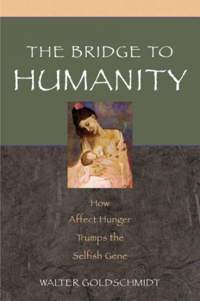the bridge to humanity how affect hunger trumps the selfish gene 1st edition walter rochs goldschmidt