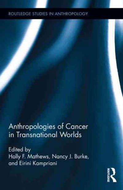 anthropologies of cancer in transnational worlds 1st edition holly f mathews, nancy j burke, eirini kampriani