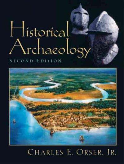 historical archaeology 2nd edition charles e orser jr 0131115618, 9780131115613
