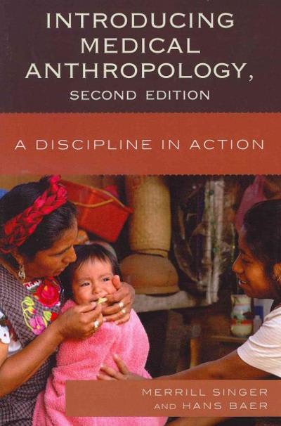 introducing medical anthropology a discipline in action 2nd edition merrill singer, hans a baer 0759120897,