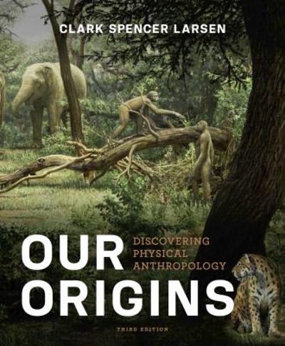 our origins discovering physical anthropology 3rd edition clark spencer larsen 0393921433, 9780393921434