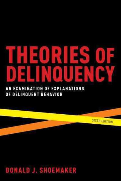 theories of delinquency an examination of explanations of delinquent behavior 6th edition donald j shoemaker