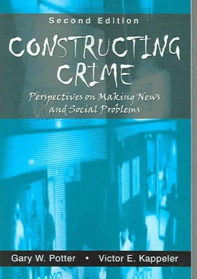 constructing crime perspectives on making news and social problems 2nd edition gary w potter, victor e