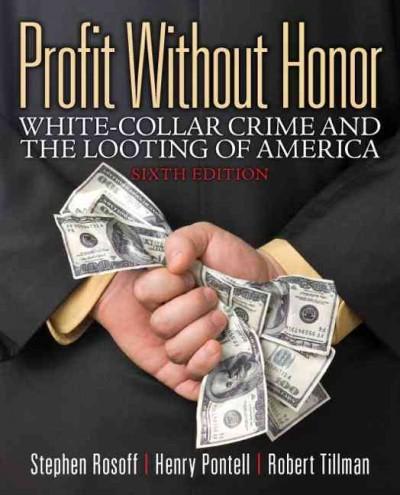 profit without honor white collar crime and the looting of america 6th edition stephen m rosoff, henry n
