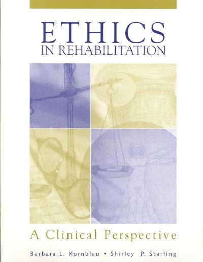 ethics in rehabilitation a clinical perspective 1st edition barbara l kornblau, shirley starling 1556423535,
