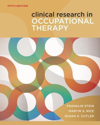 clinical research in occupational therapy 5th edition franklin stein, martin rice, susan k cutler 1111643318,