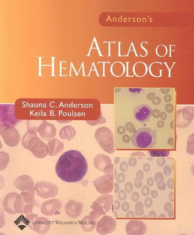 andersons atlas of hematology 1st edition shauna c anderson, keila b poulsen 078172662x, 9780781726627
