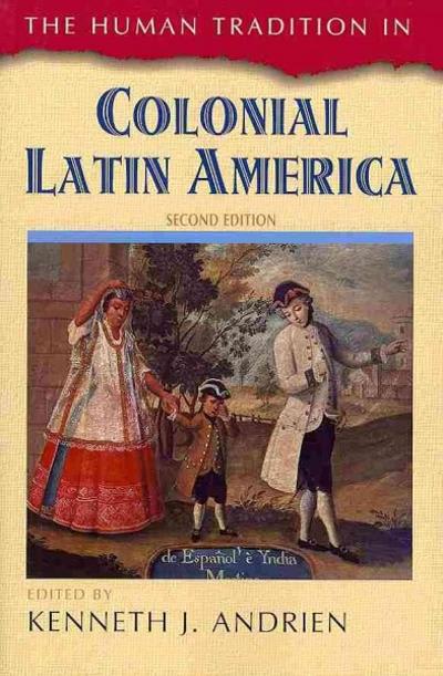 the human tradition in colonial latin america 2nd edition kenneth j andrien 1442212993, 9781442212992