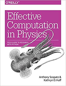 effective computation in physics field guide to research with python 1st edition anthony scopatz, kathryn d.