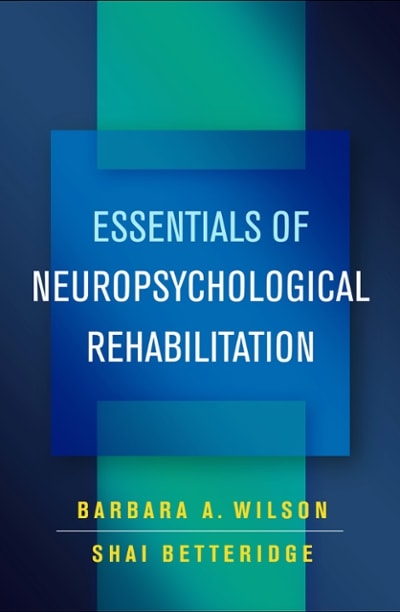 essentials of neuropsychological rehabilitation 1st edition barbara a wilson, shai betteridge 1462540759,