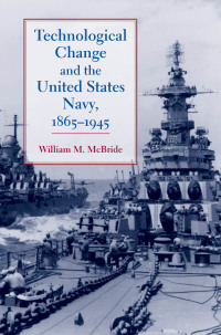 technological change and the united states navy 1865–1945 1st edition william m. mcbride