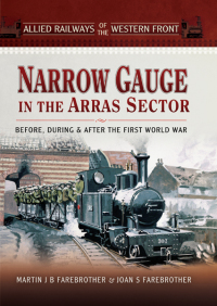 narrow gauge in the arras sector before during and after the first world war 1st edition joan s. farebrother;