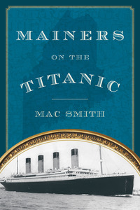 mainers on the titanic 1st edition mac smith 1608933040,1608933059