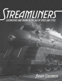streamliners locomotives and trains in the age of speed and style 1st edition brian solomon