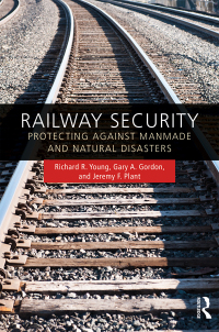 railway security protecting against manmade and natural disaster 1st edition richard r. young, gary a.