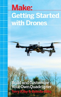 getting started with drones build and customize your own quadcopter 1st edition terry kilby, belinda kilby