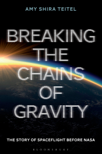breaking the chains of gravity the story of spaceflight before nasa 1st edition amy shira teitel