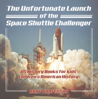 the unfortunate launch of the space shuttle challenger 1st edition baby professor 1541912586,1541920112