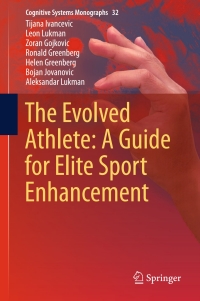 the evolved athlete a guide for elite sport enhancement 1st edition tijana ivancevic, leon lukman, zoran