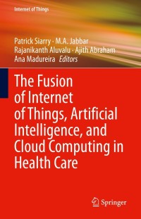 the fusion of internet of things artificial intelligence and cloud computing in health care 1st edition