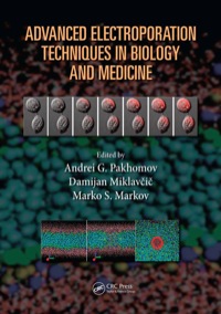 advanced electroporation techniques in biology and medicine 1st edition andrei g. pakhomov, damijan