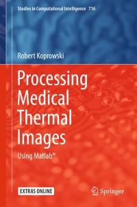 processing medical thermal images using matlab 1st edition robert koprowski 3319613391,3319613405