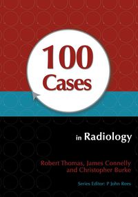 100 cases in radiology 1st edition robert thomas, james connelly, christopher burke 1138407313,1482212943