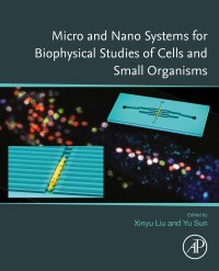 micro and nano systems for biophysical studies of cells and small organisms 1st edition xinyu liu, yu sun
