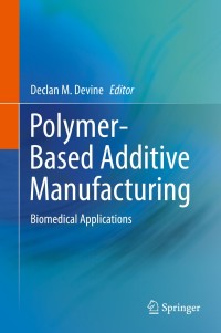 polymer based additive manufacturing biomedical applications 1st edition declan m. devine