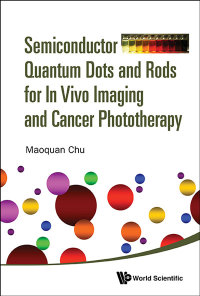 semiconductor quantum dots and rods for in vivo imaging and cancer phototherapy 1st edition maoquan chu