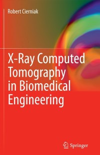 x ray computed tomography in biomedical engineering 1st edition robert cierniak 0857290266,0857290274