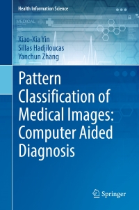 pattern classification of medical images computer aided diagnosis 1st edition xiao-xia yin, sillas