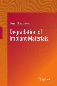 degradation of implant materials 1st edition noam eliaz 1461439418,1461439426