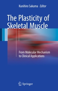 the plasticity of skeletal muscle from molecular mechanism to clinical applications 1st edition kunihiro
