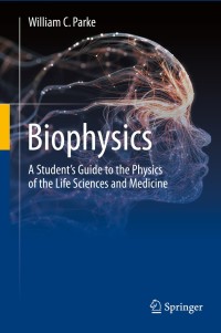 biophysics a students guide to the physics of the life sciences and medicine 1st edition william c. parke