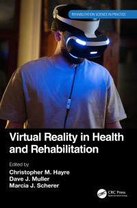 virtual reality in health and rehabilitation 1st edition christopher m. hayre, dave j. muller, marcia j.