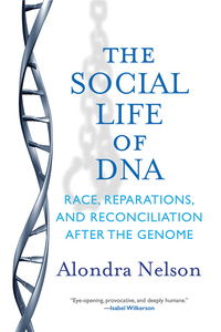 the social life of dna race reparations and reconciliation after the genome 1st edition alondra nelson