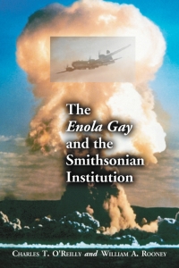 the enola gay and the smithsonian institution 1st edition charles t. o’reilly, william a. rooney