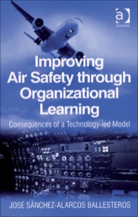 improving air safety through organizational learning consequences of a technology led model 1st edition josé