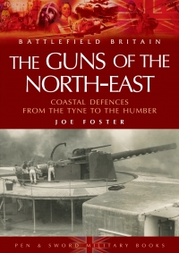 the guns of the northeast costal defences from the tyne to the humber 1st edition joe foster