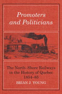 promoters and politicians the north shore railways in the history of quebec 1854-85 1st edition brian j